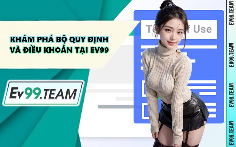 Khám Phá Bộ Quy Định và Điều Khoản Tại EV99