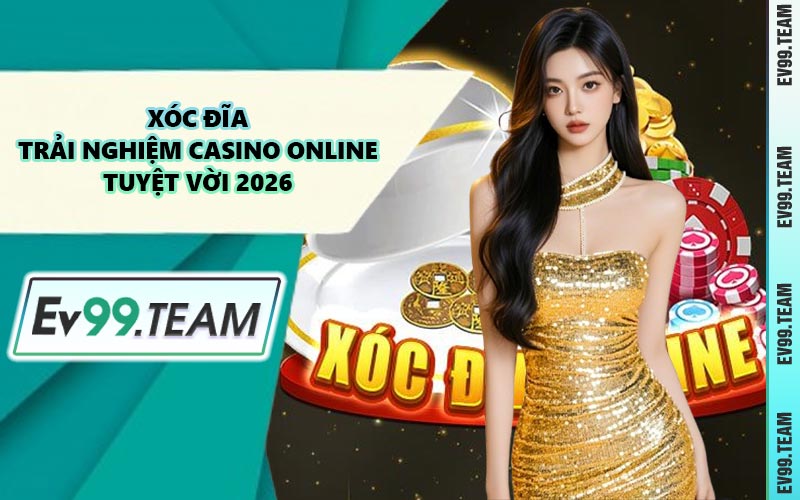 Xóc Đĩa - Trải Nghiệm Casino Online Tuyệt Vời 2026