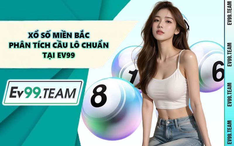 Xổ Số Miền Bắc - Phân Tích Cầu Lô Chuẩn Tại EV99