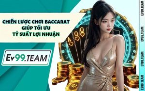 Chiến Lược Chơi Baccarat Giúp Tối Ưu Tỷ Suất Lợi Nhuận