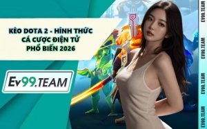 Kèo Dota 2 - Hình Thức Cá Cược Điện Tử Phổ Biến 2026